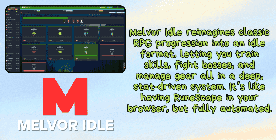 Best idle games 2025A promotional image for Melvor Idle, featuring a screenshot of its skill-based interface with training panels for various activities like woodcutting, fishing, and mining. The right side includes green text describing the game: “Melvor Idle reimagines classic RPG progression into an idle format, letting you train skills, fight bosses, and manage gear all in a deep, stat-driven system. It’s like having RuneScape in your browser, but fully automated.” At the bottom is a bold red “M” logo with the text "Melvor Idle" in white.